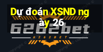 Dự đoán XSND ngày 26