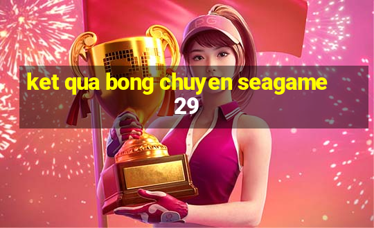 ket qua bong chuyen seagame 29