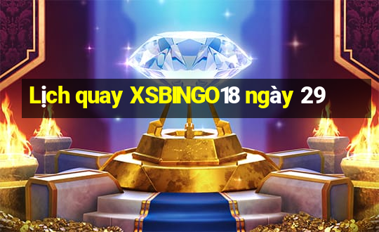 Lịch quay XSBINGO18 ngày 29