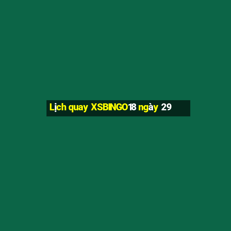 Lịch quay XSBINGO18 ngày 29