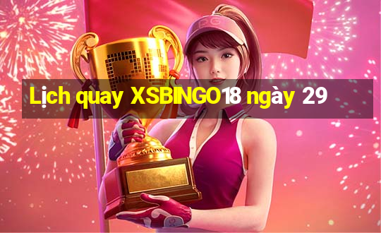 Lịch quay XSBINGO18 ngày 29