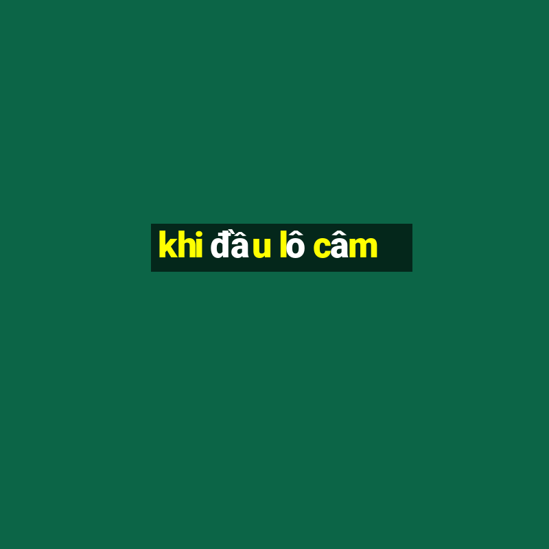 khi đầu lô câm