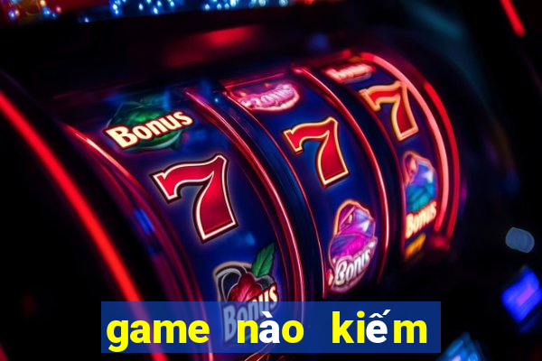 game nào kiếm được tiền