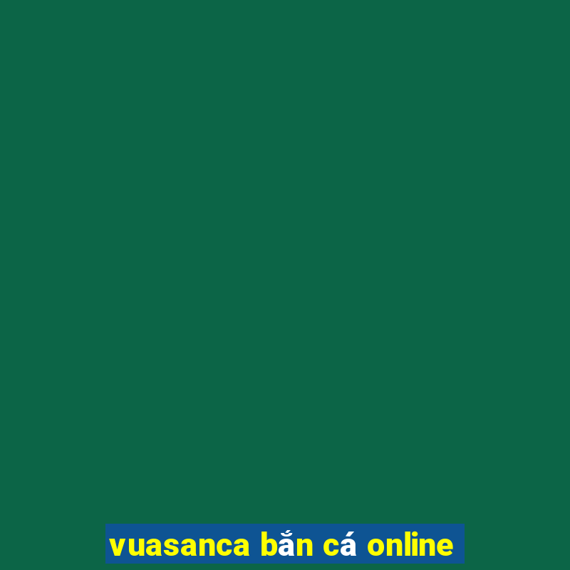 vuasanca bắn cá online