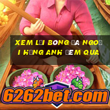 xem lại bóng đá ngoại hạng anh đêm qua