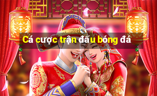 Cá cược trận đấu bóng đá