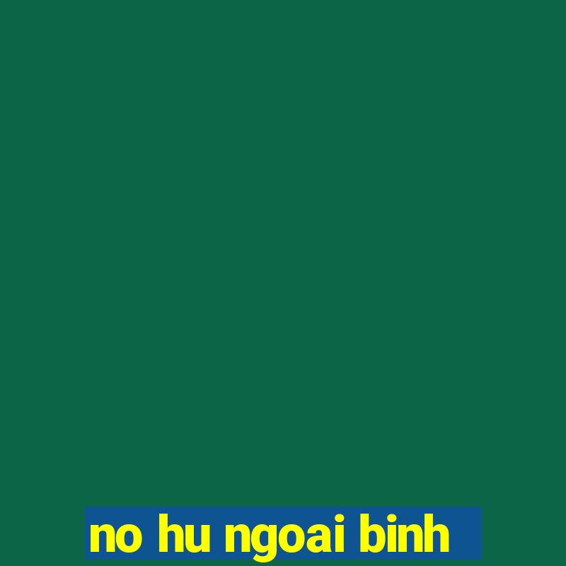 no hu ngoai binh