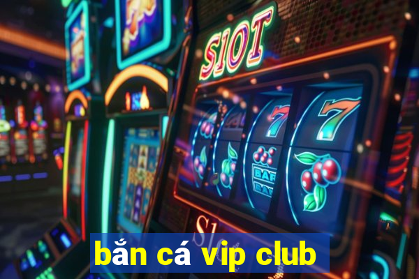 bắn cá vip club