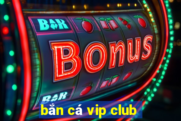 bắn cá vip club