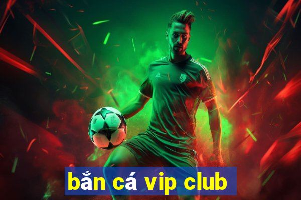 bắn cá vip club