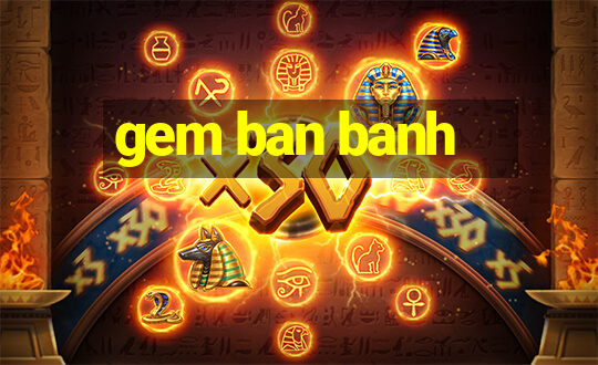 gem ban banh