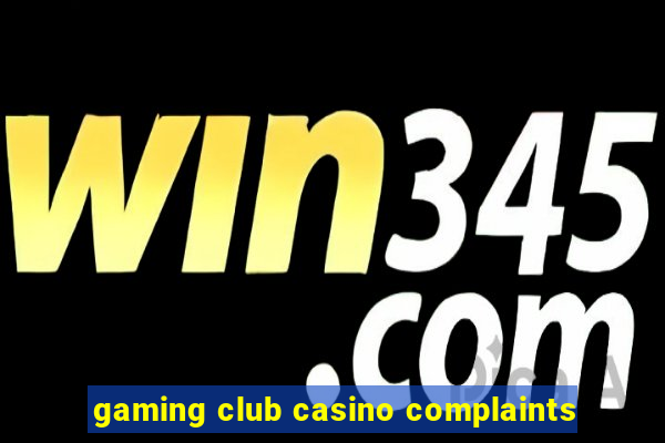 gaming club casino complaints