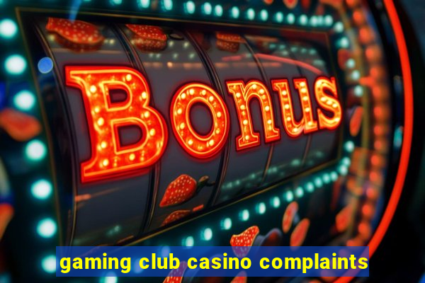 gaming club casino complaints