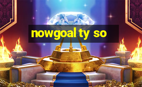 nowgoal ty so