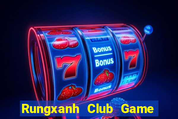 Rungxanh Club Game Bài Rút Tiền Uy Tín