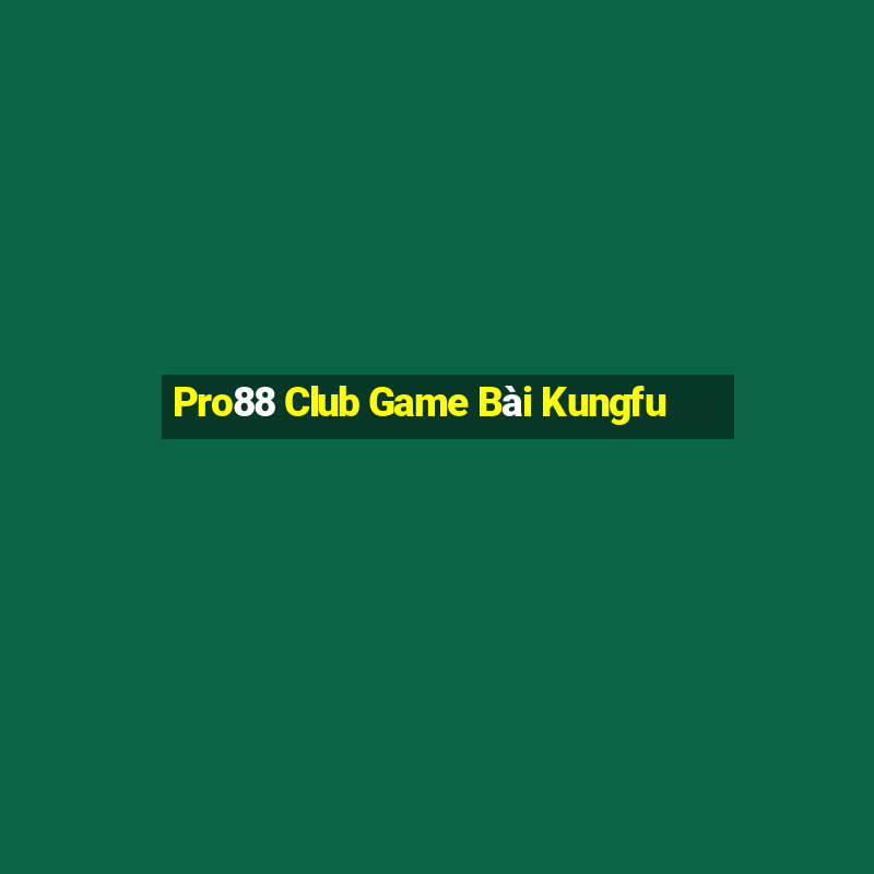 Pro88 Club Game Bài Kungfu