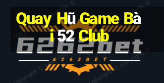 Quay Hũ Game Bài 52 Club