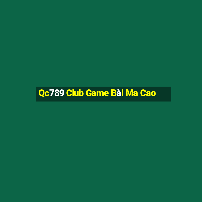 Qc789 Club Game Bài Ma Cao