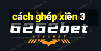 cách ghép xiên 3