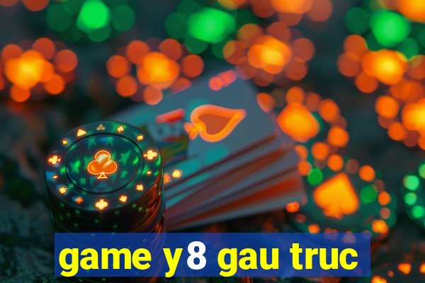 game y8 gau truc