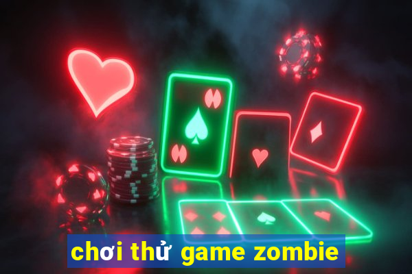 chơi thử game zombie