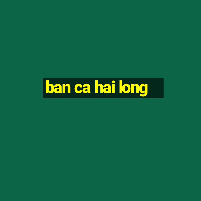 ban ca hai long