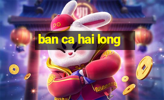 ban ca hai long