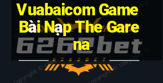 Vuabaicom Game Bài Nạp The Garena