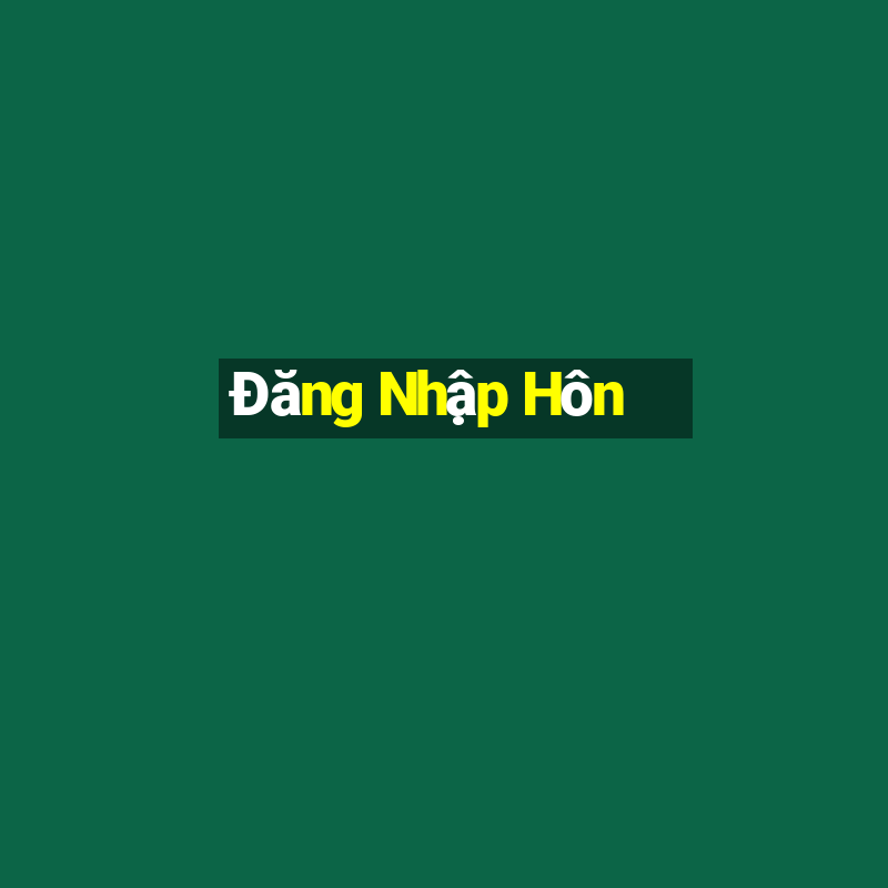 Đăng Nhập Hôn