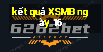 kết quả XSMB ngày 16