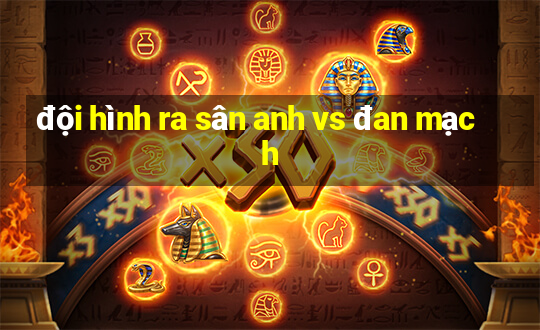 đội hình ra sân anh vs đan mạch