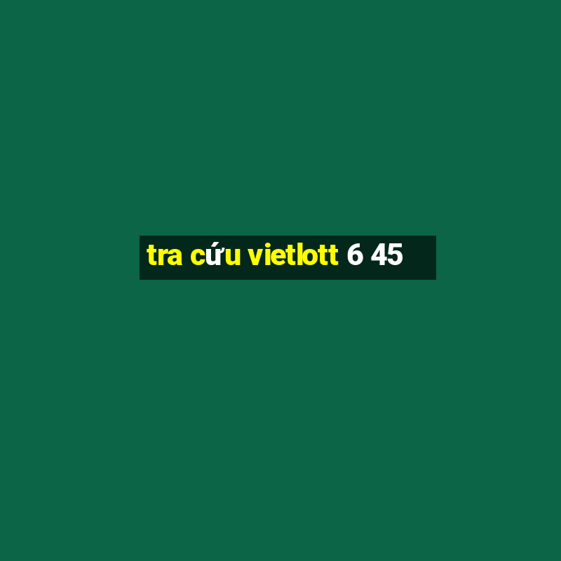 tra cứu vietlott 6 45