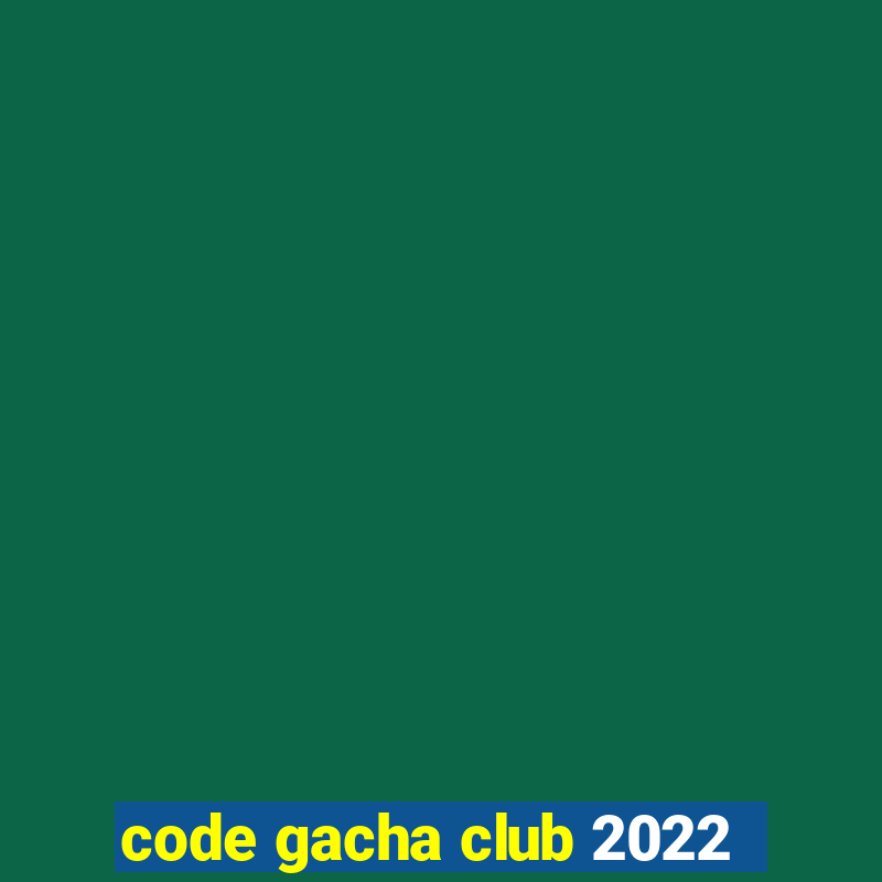 code gacha club 2022