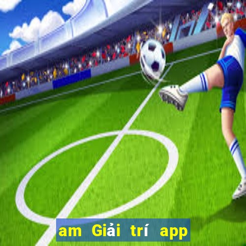 am Giải trí app Tải về