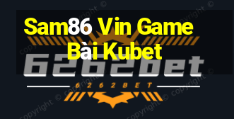 Sam86 Vin Game Bài Kubet