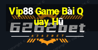 Vip88 Game Bài Quay Hũ