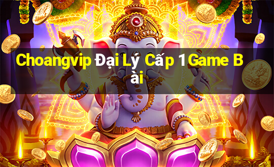 Choangvip Đại Lý Cấp 1 Game Bài