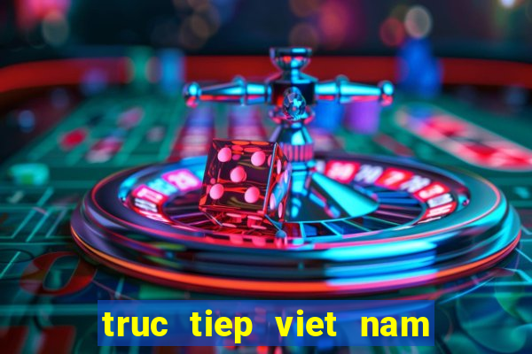 truc tiep viet nam vs croatia