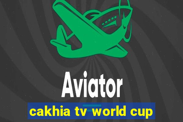 cakhia tv world cup