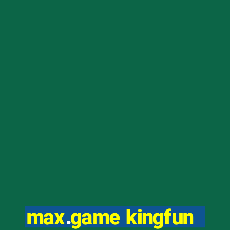 max.game kingfun