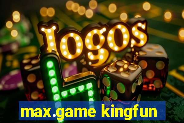 max.game kingfun