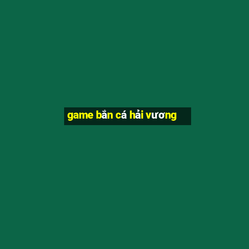 game bắn cá hải vương