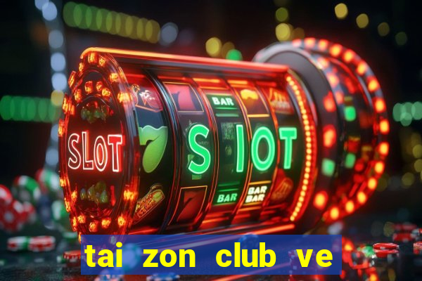 tai zon club ve may tinh