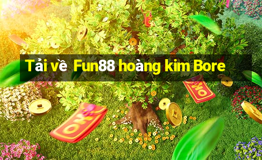 Tải về Fun88 hoàng kim Bore