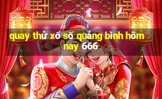 quay thử xổ số quảng bình hôm nay 666