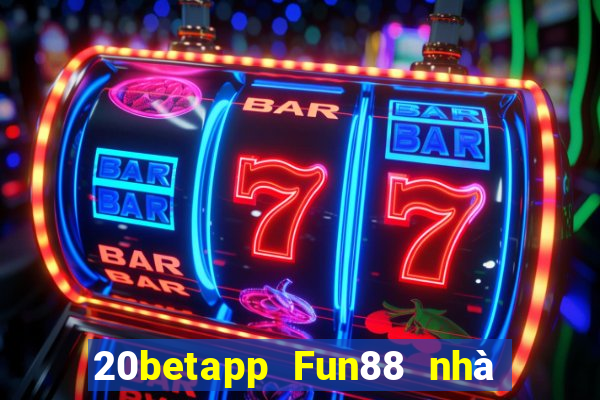 20betapp Fun88 nhà xổ số khách