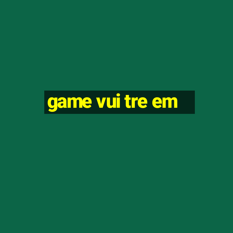 game vui tre em