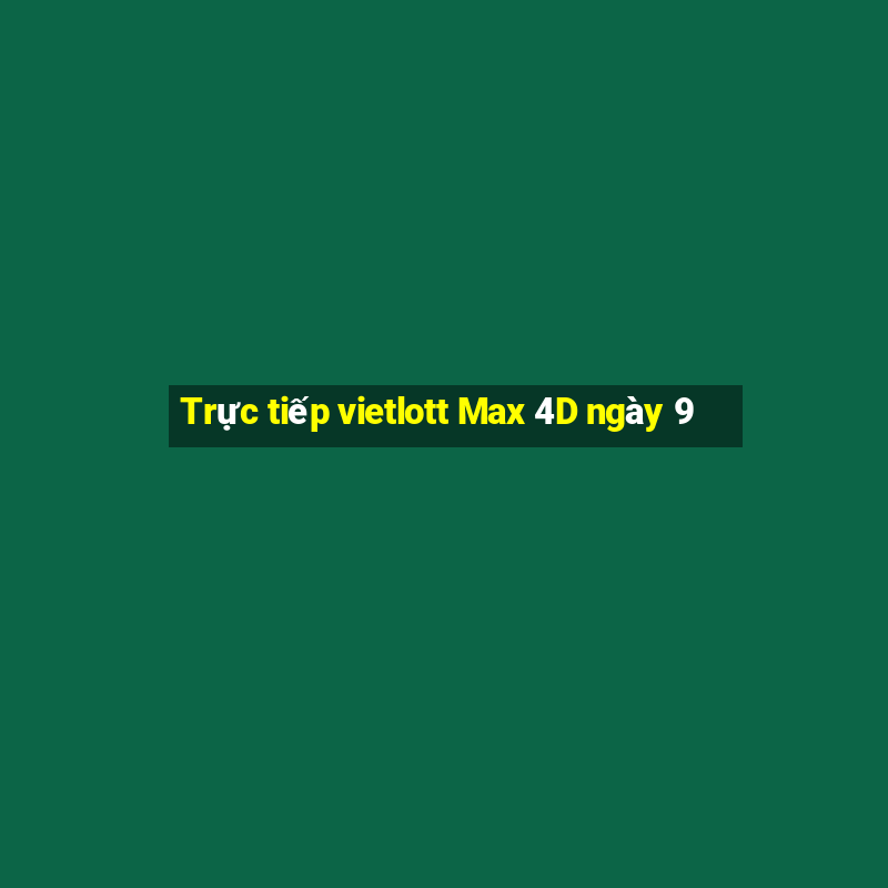 Trực tiếp vietlott Max 4D ngày 9