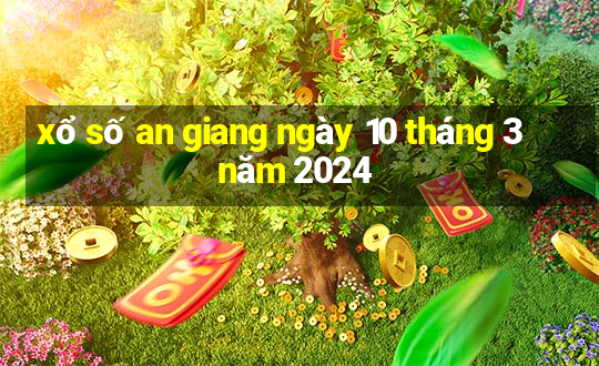 xổ số an giang ngày 10 tháng 3 năm 2024