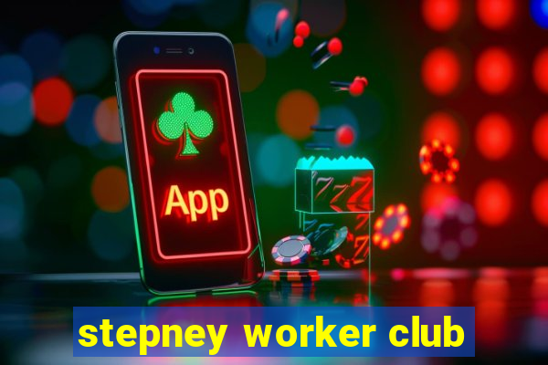 stepney worker club